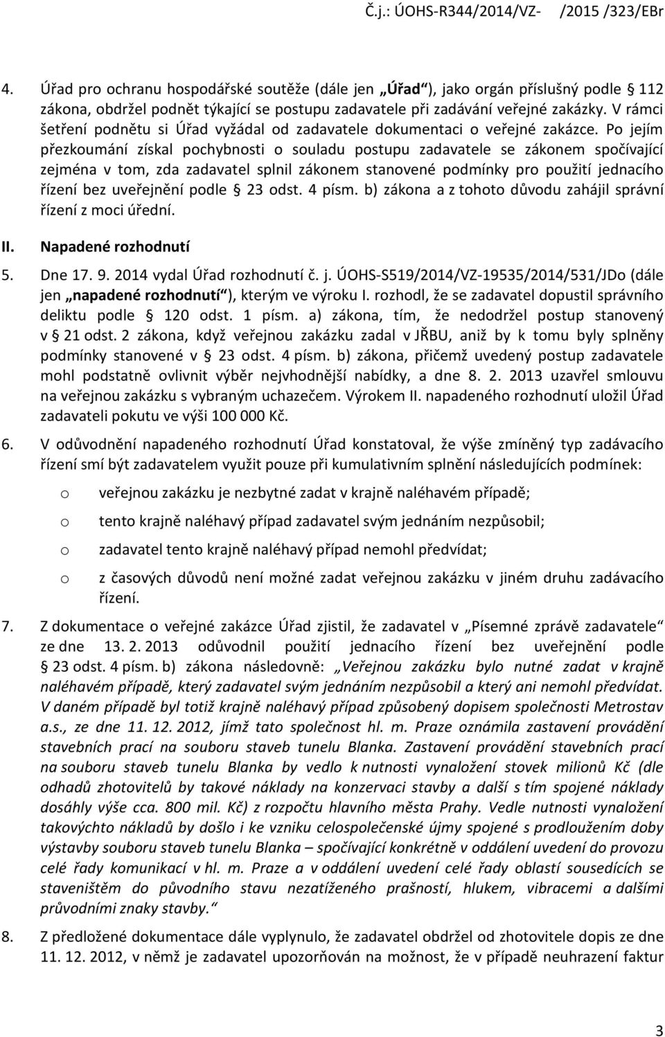 Po jejím přezkoumání získal pochybnosti o souladu postupu zadavatele se zákonem spočívající zejména v tom, zda zadavatel splnil zákonem stanovené podmínky pro použití jednacího řízení bez uveřejnění
