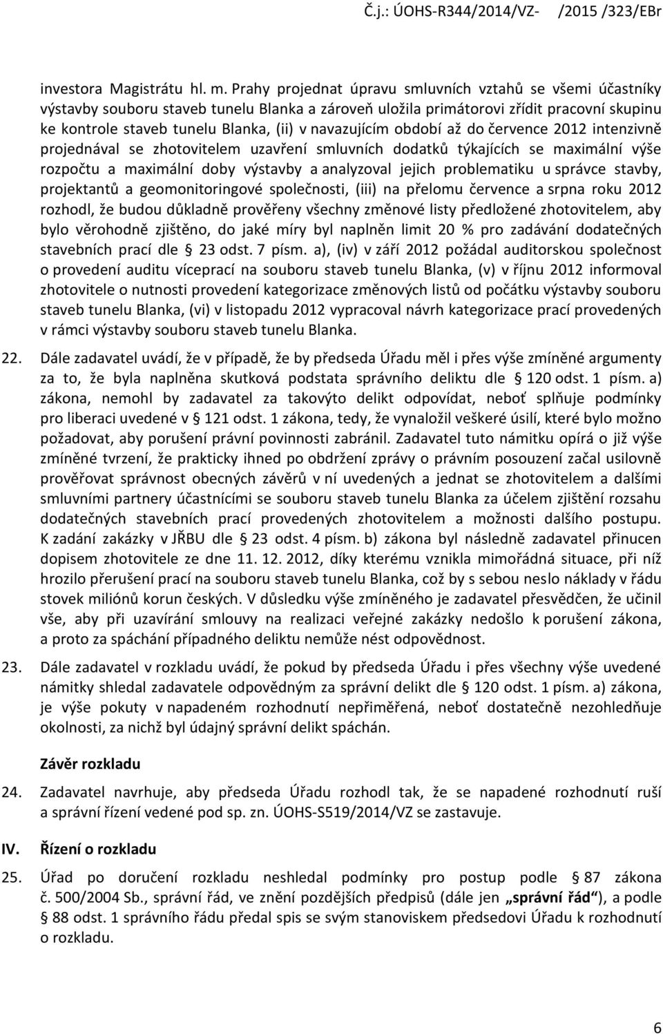 navazujícím období až do července 2012 intenzivně projednával se zhotovitelem uzavření smluvních dodatků týkajících se maximální výše rozpočtu a maximální doby výstavby a analyzoval jejich