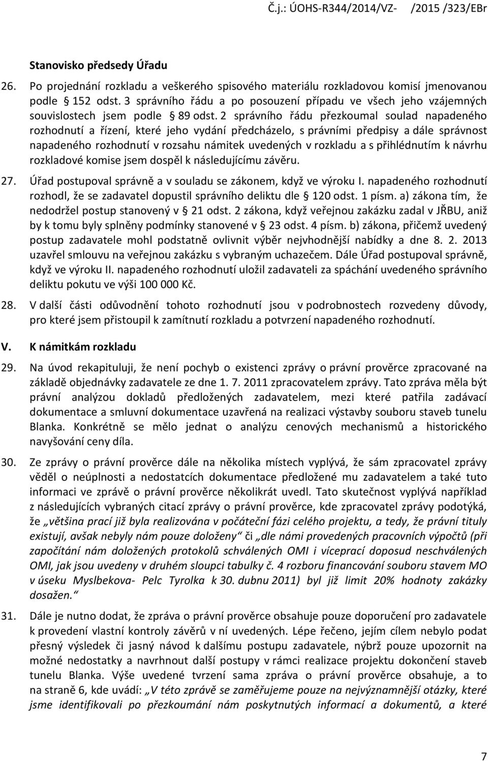2 správního řádu přezkoumal soulad napadeného rozhodnutí a řízení, které jeho vydání předcházelo, s právními předpisy a dále správnost napadeného rozhodnutí v rozsahu námitek uvedených v rozkladu a s