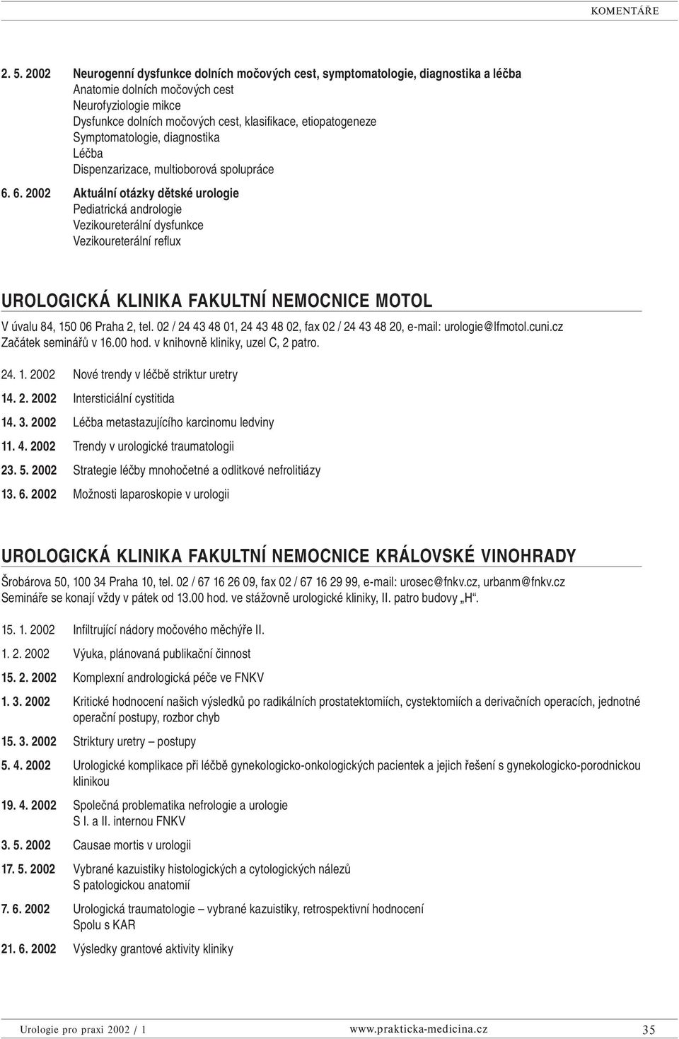 6. 2002 Aktuální otázky dětské urologie Pediatrická andrologie Vezikoureterální dysfunkce Vezikoureterální reflux UROLOGICKÁ KLINIKA FAKULTNÍ NEMOCNICE MOTOL V úvalu 84, 150 06 Praha 2, tel.