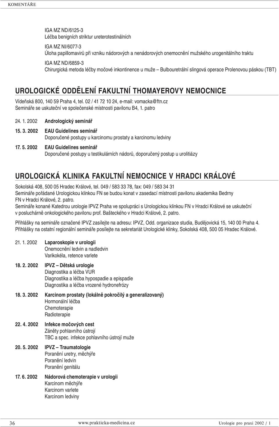 02 / 41 72 10 24, e-mail: vomacka@ftn.cz Semináře se uskuteční ve společenské místnosti pavilonu B4, 1. patro 24. 1. 2002 Andrologický seminář 15. 3.