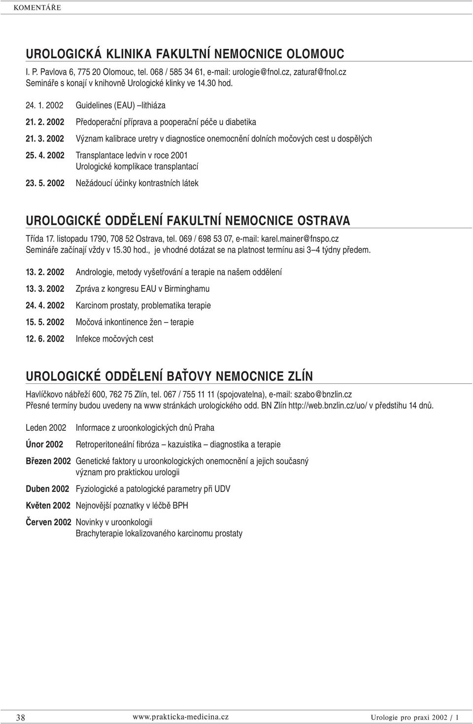 2002 Význam kalibrace uretry v diagnostice onemocnění dolních močových cest u dospělých 25. 4. 2002 Transplantace ledvin v roce 2001 Urologické komplikace transplantací 23. 5.