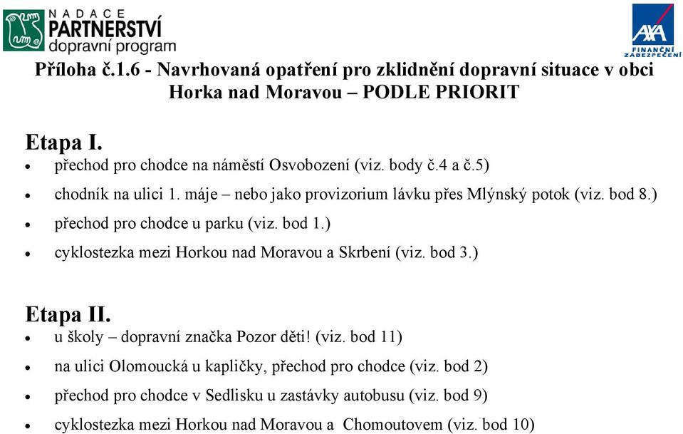 ) přechod pro chodce u parku (viz. bod 1.) cyklostezka mezi Horkou nad Moravou a Skrbení (viz. bod 3.) Etapa II. u školy dopravní značka Pozor děti! (viz. bod 11) na ulici Olomoucká u kapličky, přechod pro chodce (viz.