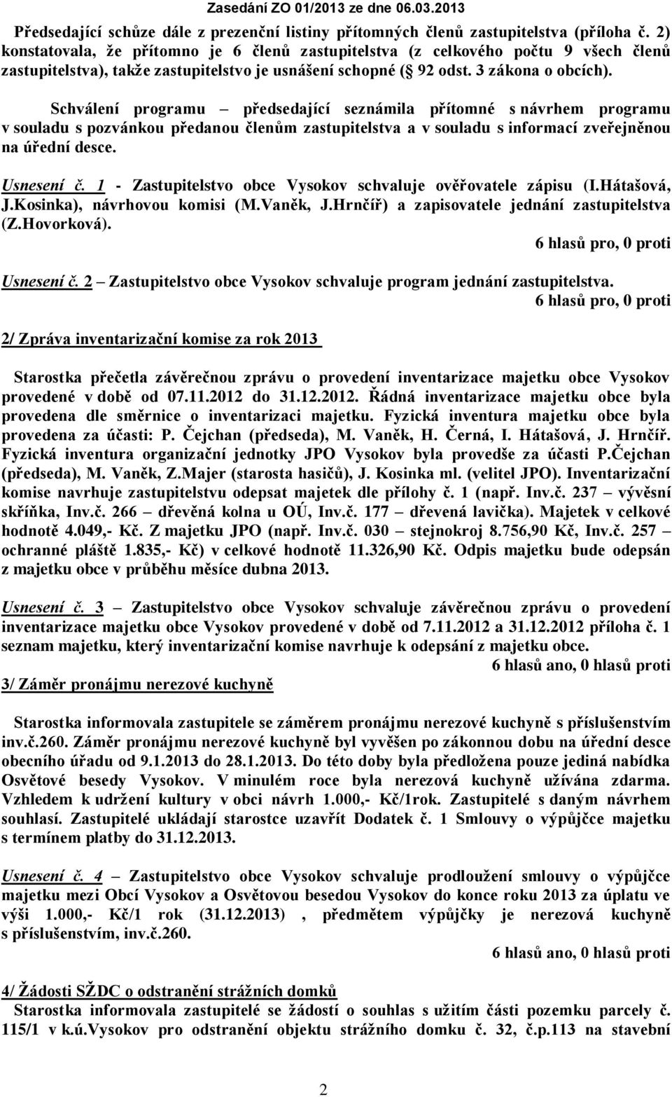 Schválení programu předsedající seznámila přítomné s návrhem programu v souladu s pozvánkou předanou členům zastupitelstva a v souladu s informací zveřejněnou na úřední desce. Usnesení č.