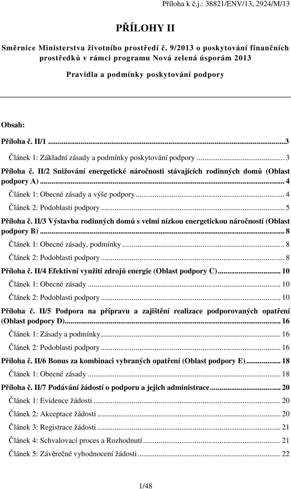 .. 4 Článek 1: Obecné zásady a výše podpory... 4 Článek 2: Podoblasti podpory... 5 Příloha č. II/3 Výstavba rodinných domů s velmi nízkou energetickou náročností (Oblast podpory B).