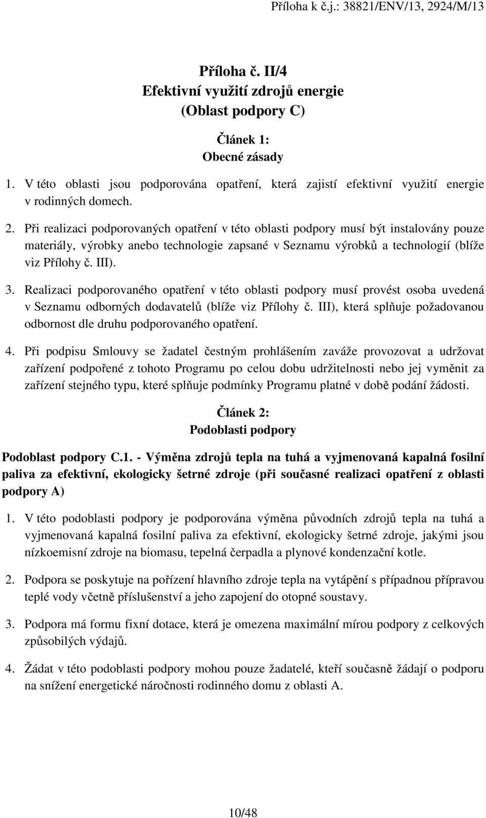 Realizaci podporovaného opatření v této oblasti podpory musí provést osoba uvedená v Seznamu odborných dodavatelů (blíže viz Přílohy č.