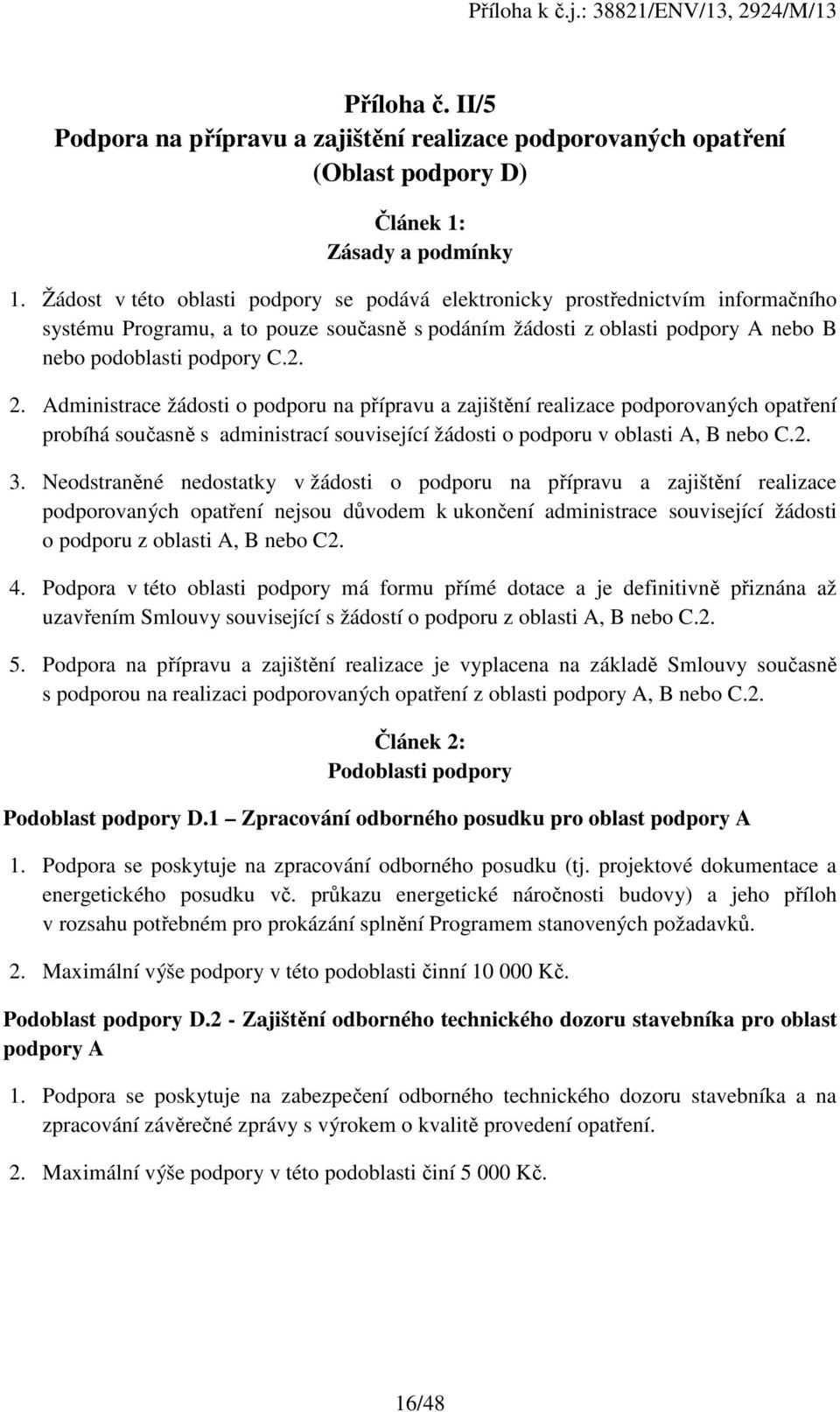 Administrace žádosti o podporu na přípravu a zajištění realizace podporovaných opatření probíhá současně s administrací související žádosti o podporu v oblasti A, B nebo C.2. 3.