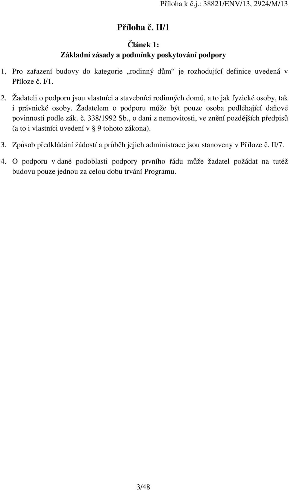 Žadatelem o podporu může být pouze osoba podléhající daňové povinnosti podle zák. č. 338/1992 Sb.