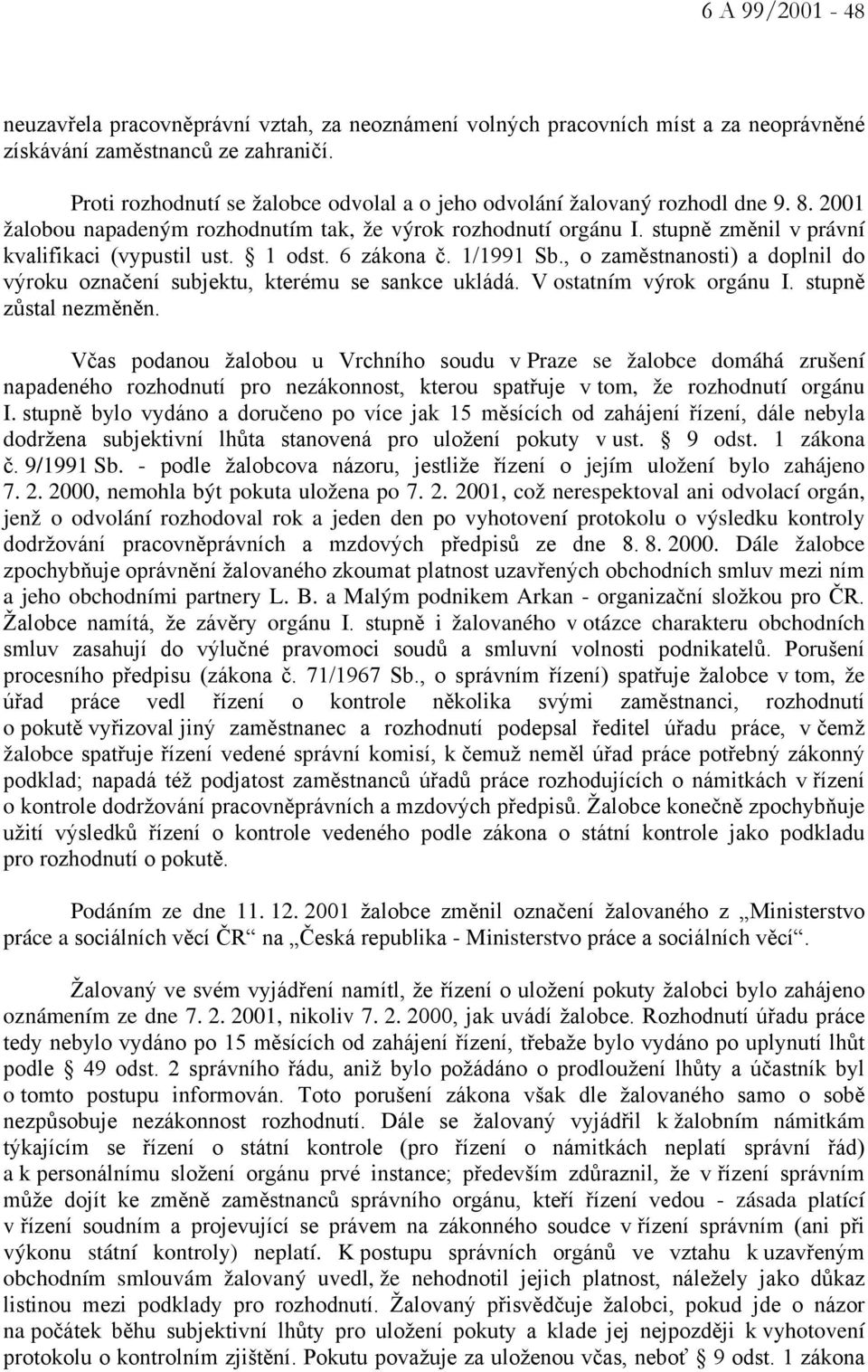 1 odst. 6 zákona č. 1/1991 Sb., o zaměstnanosti) a doplnil do výroku označení subjektu, kterému se sankce ukládá. V ostatním výrok orgánu I. stupně zůstal nezměněn.