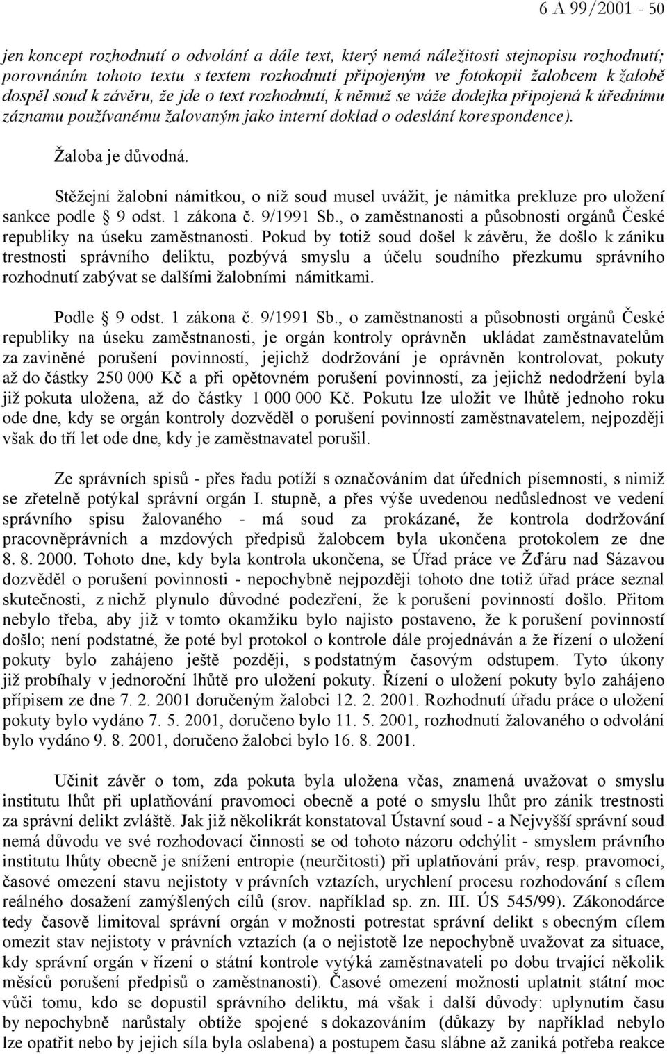 Stěžejní žalobní námitkou, o níž soud musel uvážit, je námitka prekluze pro uložení sankce podle 9 odst. 1 zákona č. 9/1991 Sb.