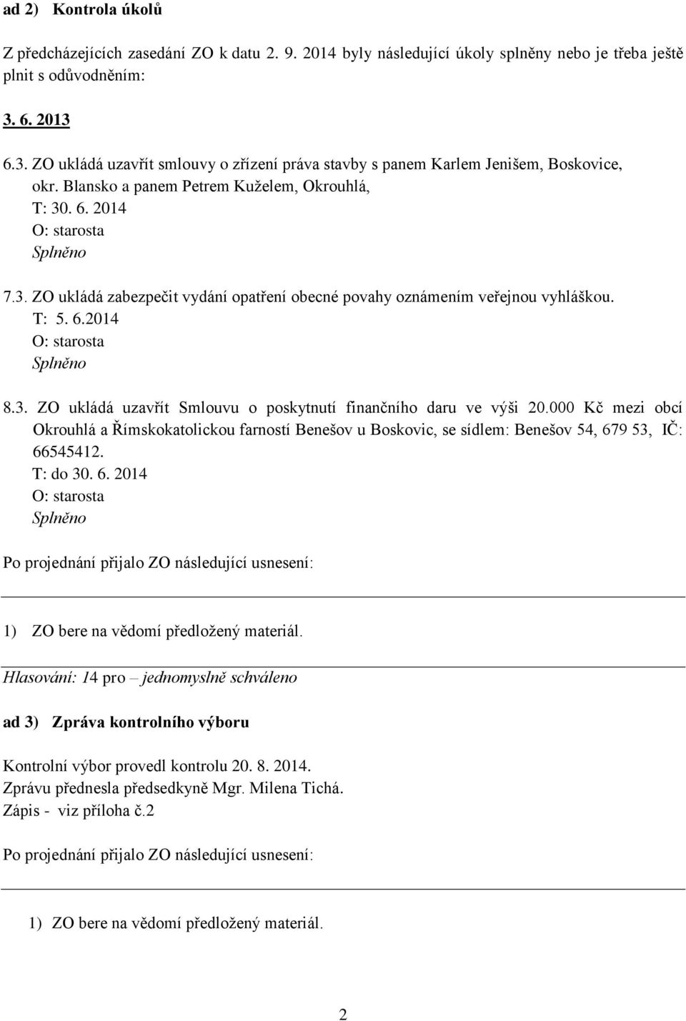 T: 5. 6.2014 Splněno 8.3. ZO ukládá uzavřít Smlouvu o poskytnutí finančního daru ve výši 20.