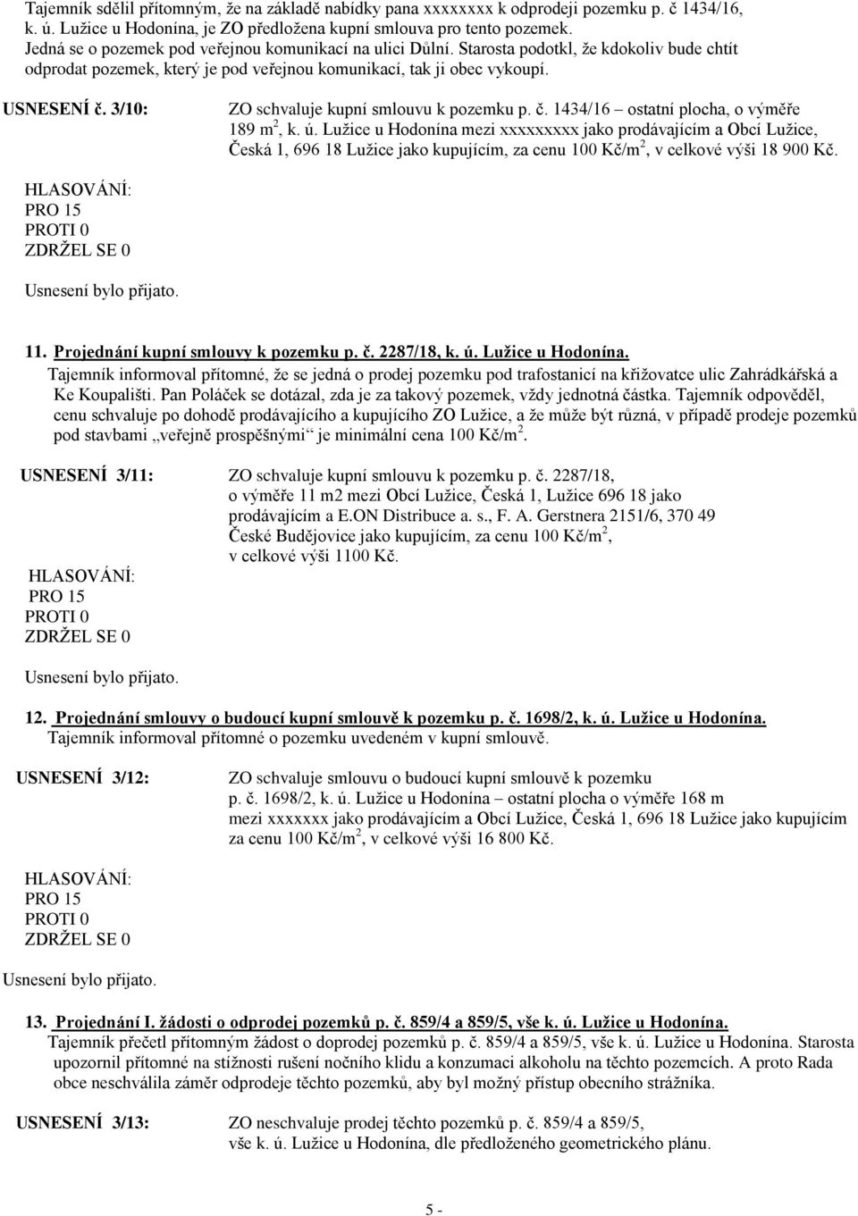 3/10: ZO schvaluje kupní smlouvu k pozemku p. č. 1434/16 ostatní plocha, o výměře 189 m 2, k. ú.