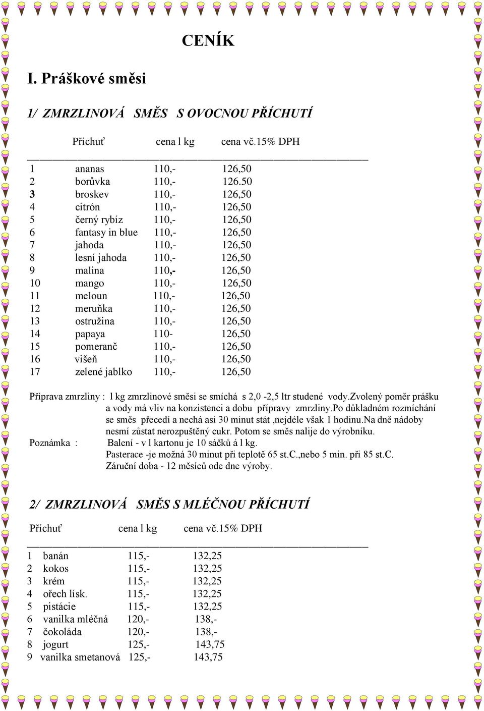 11 meloun 110,- 126,50 12 meruňka 110,- 126,50 13 ostružina 110,- 126,50 14 papaya 110-126,50 15 pomeranč 110,- 126,50 16 višeň 110,- 126,50 17 zelené jablko 110,- 126,50 Příprava zmrzliny : l kg