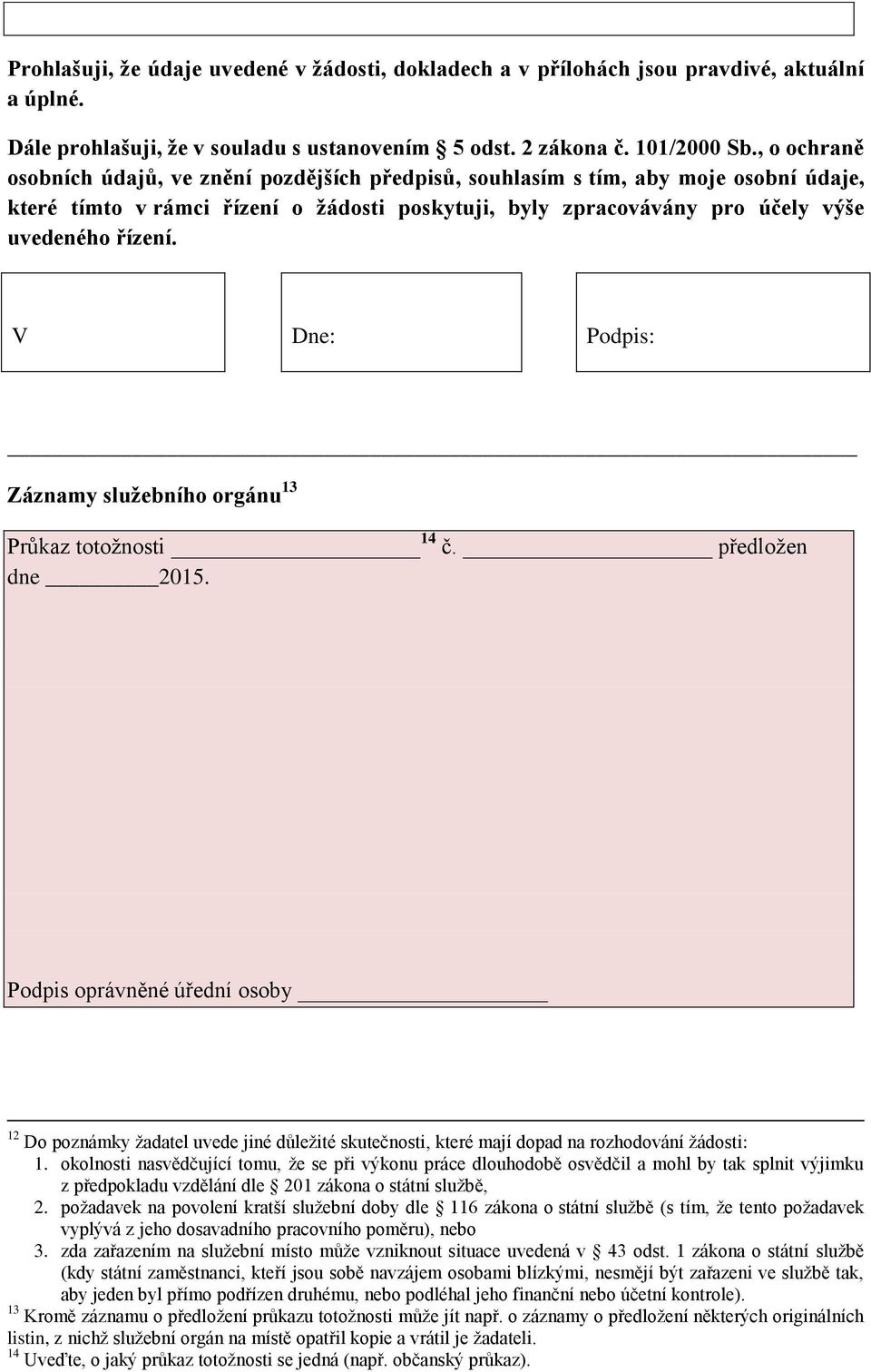 V Dne: Podpis: Záznamy služebního orgánu 13 Průkaz totožnosti 14 č. předložen dne 2015.