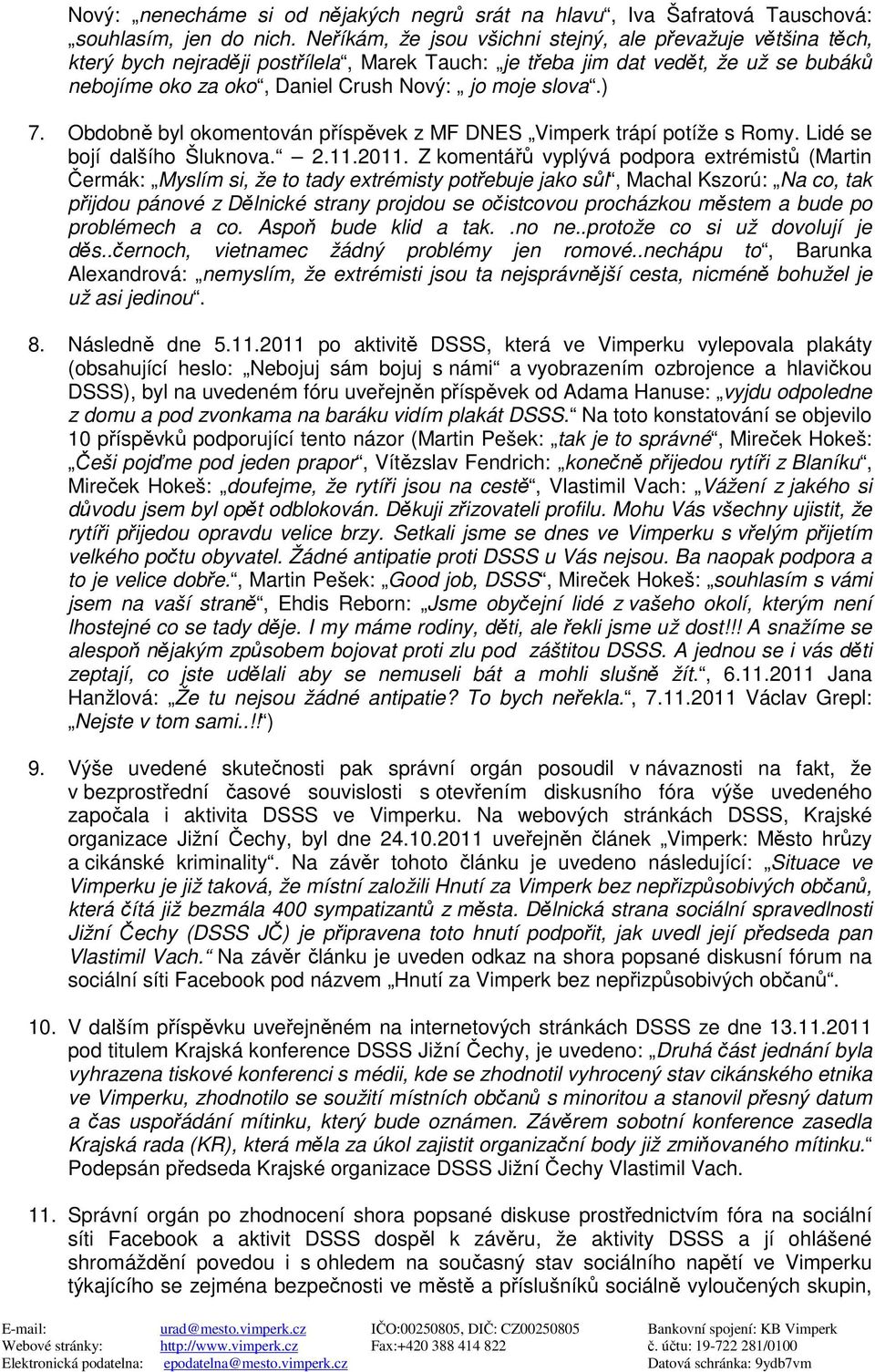 slova.) 7. Obdobně byl okomentován příspěvek z MF DNES Vimperk trápí potíže s Romy. Lidé se bojí dalšího Šluknova. 2.11.2011.