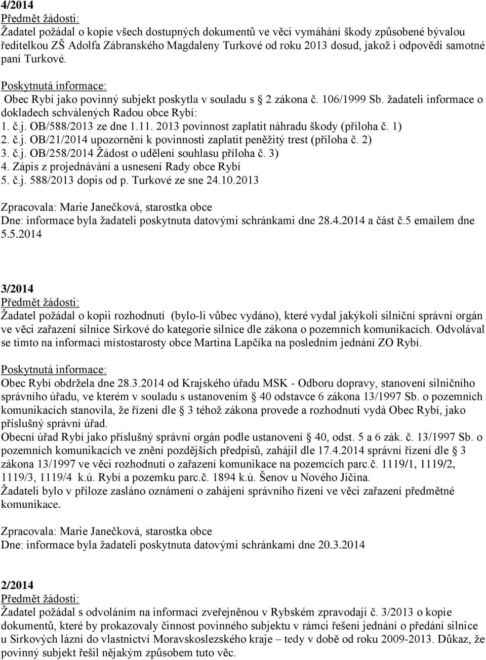2013 povinnost zaplatit náhradu škody (příloha č. 1) 2. č.j. OB/21/2014 upozornění k povinnosti zaplatit peněžitý trest (příloha č. 2) 3. č.j. OB/258/2014 Žádost o udělení souhlasu příloha č. 3) 4.