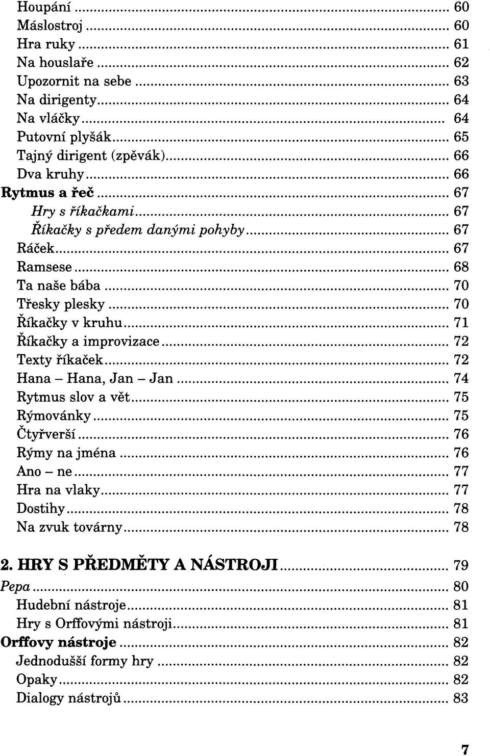 72 Texty říkaček 72 Hana - Hana, Jan - Jan 74 Rytmus slov a vět 75 Rýmovánky 75 Čtyřverší 76 Rýmy na jména 76 Ano - ne 77 Hra na vlaky 77 Dostihy 78 Na zvuk