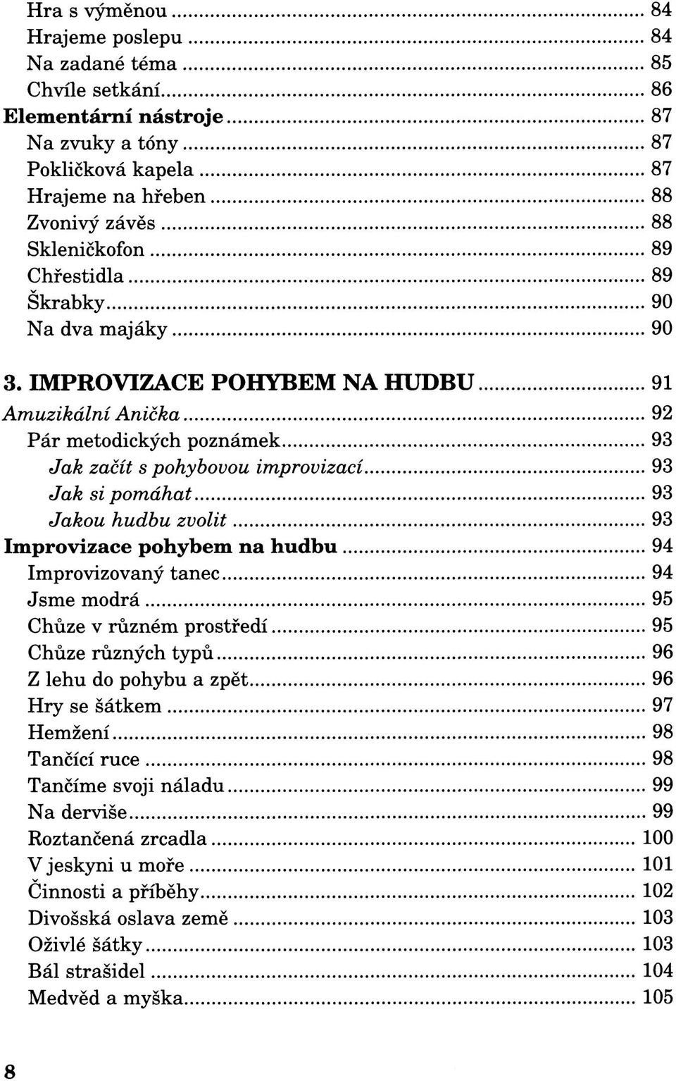 IMPROVIZACE POHYBEM NA HUDBU 91 Amuzikální Anička 92 Pár metodických poznámek 93 Jak začít s pohybovou improvizací 93 Jak si pomáhat 93 Jakou hudbu zvolit 93 Improvizace pohybem na hudbu 94