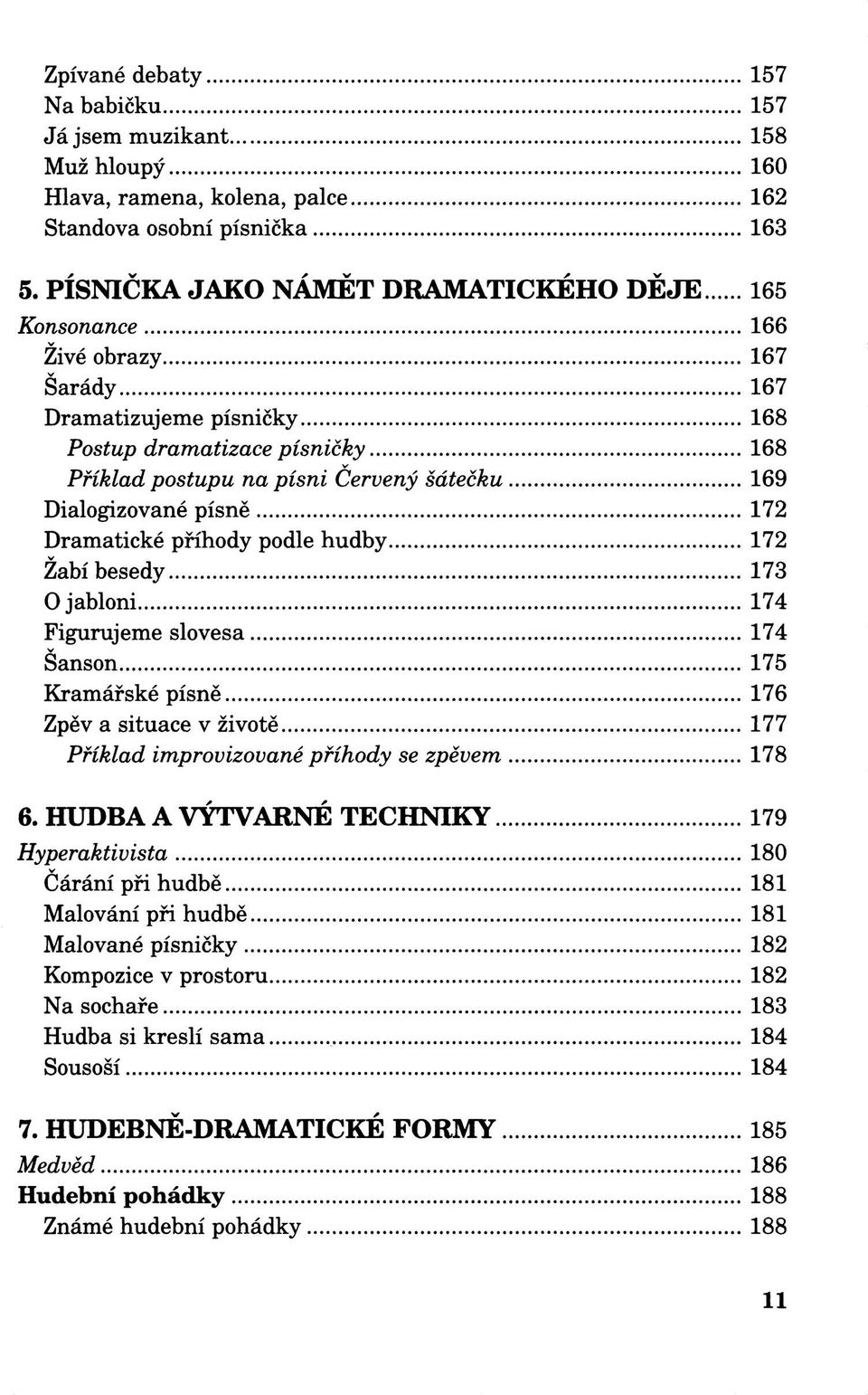 Dialogizované písně 172 Dramatické příhody podle hudby 172 Žabí besedy 173 O jabloni 174 Figurujeme slovesa 174 Šanson 175 Kramářské písně 176 Zpěv a situace v životě 177 Příklad improvizované