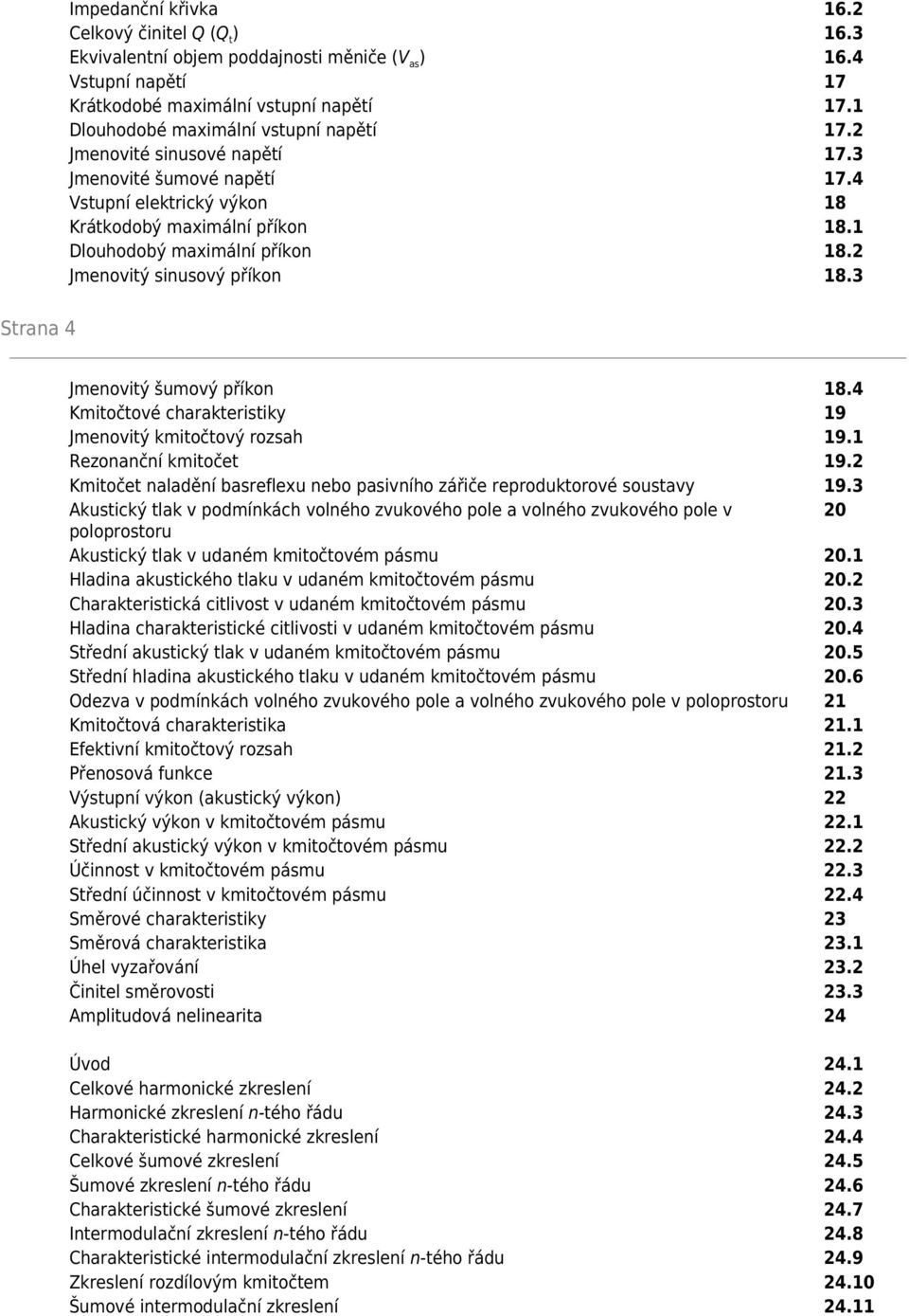 2 Jmenovitý sinusový příkon 18.3 Strana 4 Jmenovitý šumový příkon 18.4 Kmitočtové charakteristiky 19 Jmenovitý kmitočtový rozsah 19.1 Rezonanční kmitočet 19.