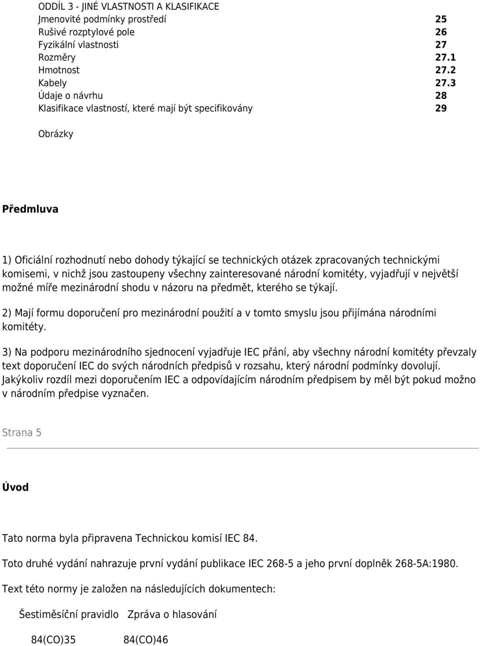 nichž jsou zastoupeny všechny zainteresované národní komitéty, vyjadřují v největší možné míře mezinárodní shodu v názoru na předmět, kterého se týkají.