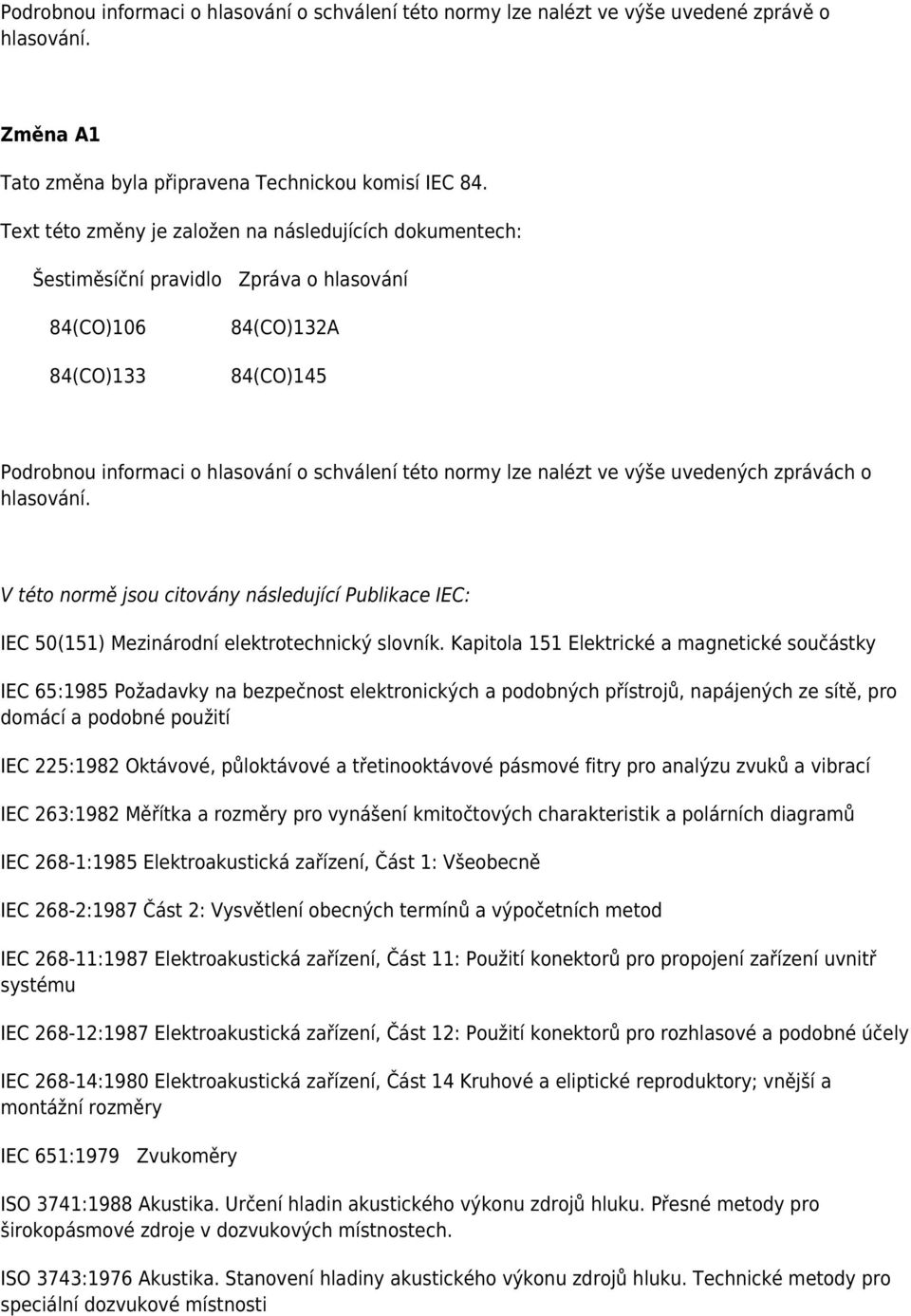 nalézt ve výše uvedených zprávách o hlasování. V této normě jsou citovány následující Publikace IEC: IEC 50(151) Mezinárodní elektrotechnický slovník.