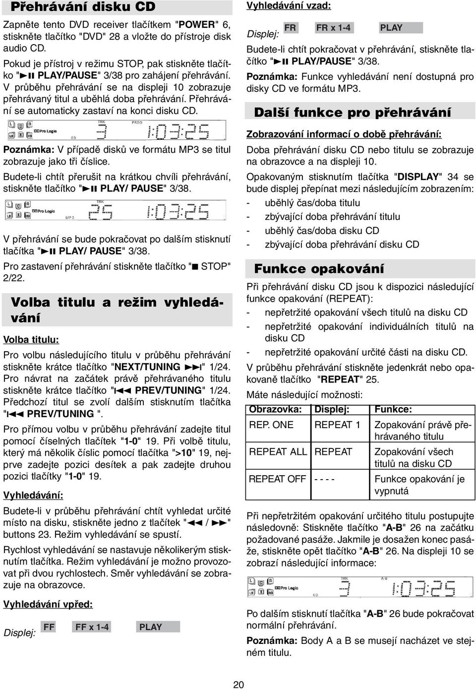 Přehrávání se automaticky zastaví na konci disku CD. Poznámka: V případě disků ve formátu MP3 se titul zobrazuje jako tři číslice.