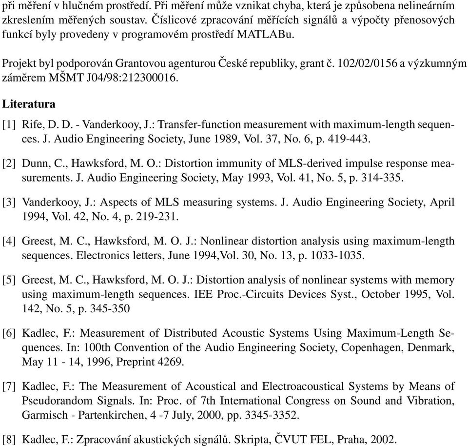 102/02/0156 a ýzkumným záměrem MŠMT J04/98:212300016. Literatura [1] Rife, D. D. - Vanderkooy, J.: Transfer-function measurement with maximum-length sequences. J. Audio Engineering Society, June 1989, Vol.