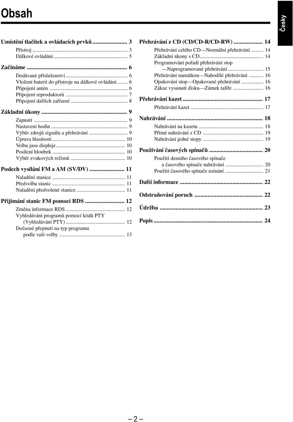 .. 10 Posílení hloubek... 10 Výběr zvukových režimů... 10 Poslech vysílání FM a AM (SV/DV)... 11 Naladění stanice... 11 Předvolba stanic... 11 Naladění předvolené stanice.
