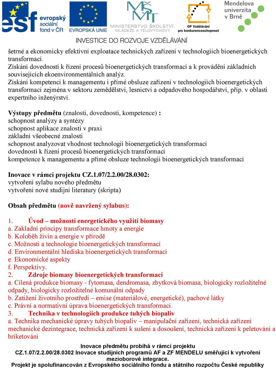 Získání kompetencí k managementu i přímé obsluze zařízení v technologiích bioenergetických transformací zejména v sektoru zemědělství, lesnictví a odpadového hospodářství, příp.