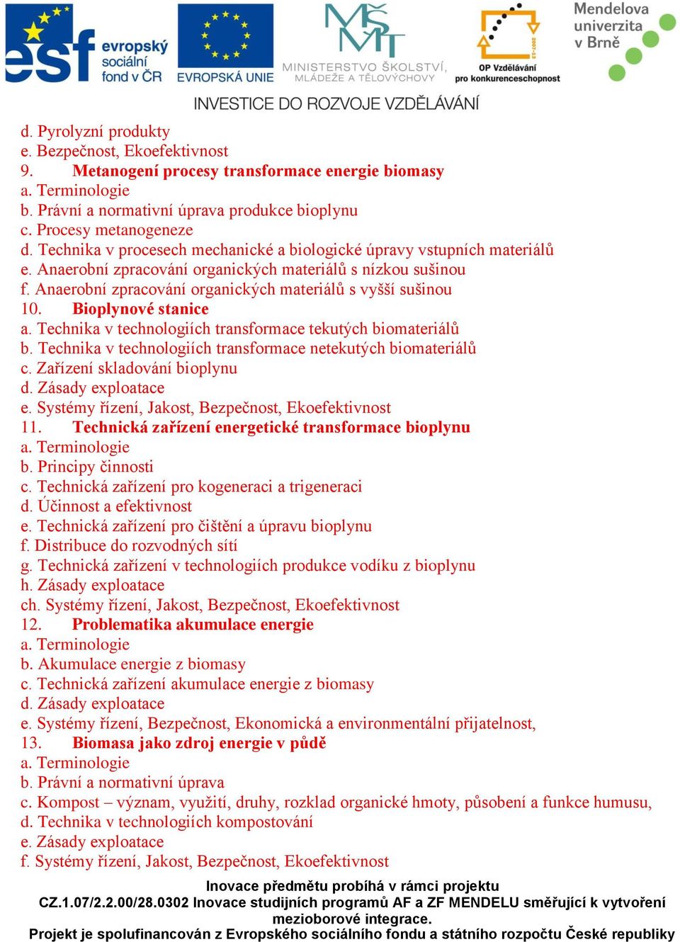 Bioplynové stanice a. Technika v technologiích transformace tekutých biomateriálů b. Technika v technologiích transformace netekutých biomateriálů c. Zařízení skladování bioplynu e.