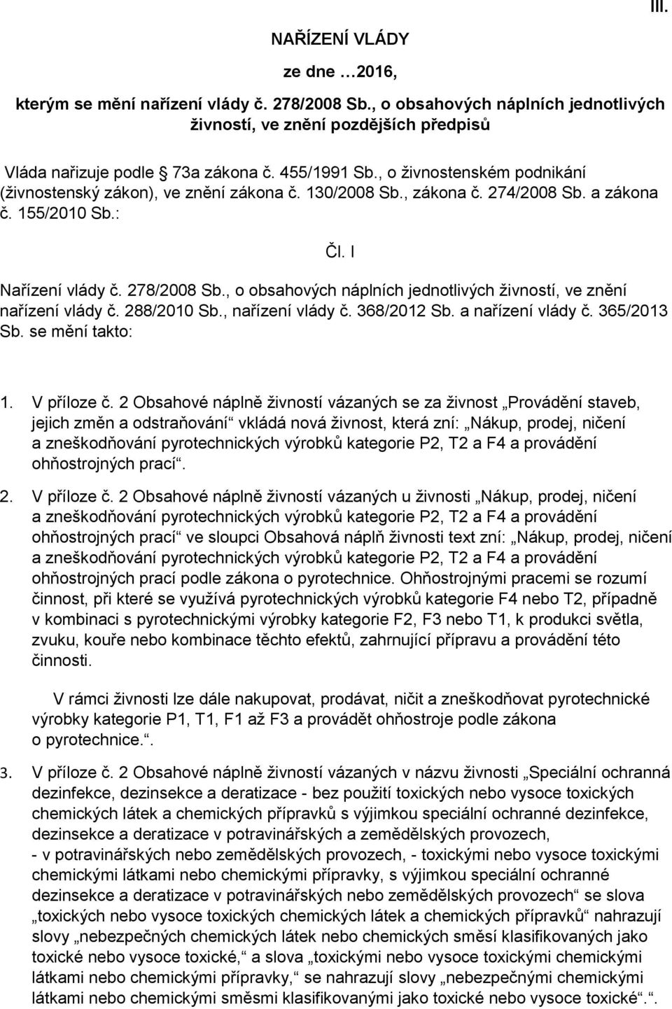 , o obsahových náplních jednotlivých živností, ve znění nařízení vlády č. 288/2010 Sb., nařízení vlády č. 368/2012 Sb. a nařízení vlády č. 365/2013 Sb. se mění takto: 1. V příloze č.