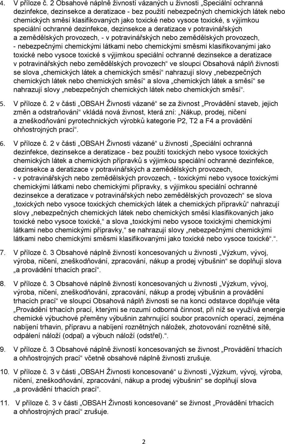 nebo vysoce toxické, s výjimkou speciální ochranné dezinfekce, dezinsekce a deratizace v potravinářských a zemědělských provozech, - v potravinářských nebo zemědělských provozech, - nebezpečnými