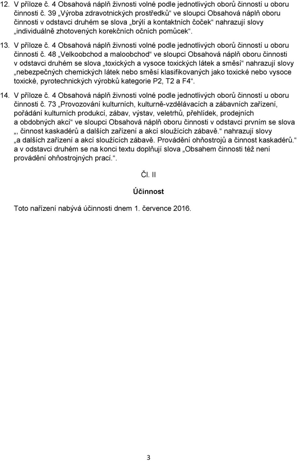 13. V příloze č. 4 Obsahová náplň živnosti volné podle jednotlivých oborů činností u oboru činnosti č.