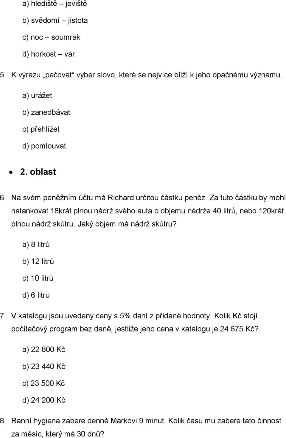 Za tuto částku by mohl natankovat 18krát plnou nádrž svého auta o objemu nádrže 40 litrů, nebo 120krát plnou nádrž skútru. Jaký objem má nádrž skútru?