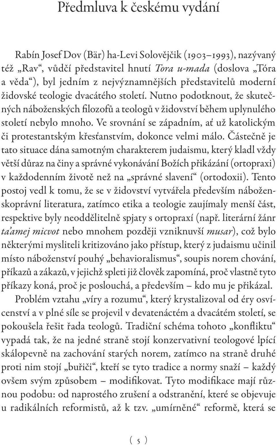 Ve srovnání se západním, ať už katolickým či protestantským křesťanstvím, dokonce velmi málo.