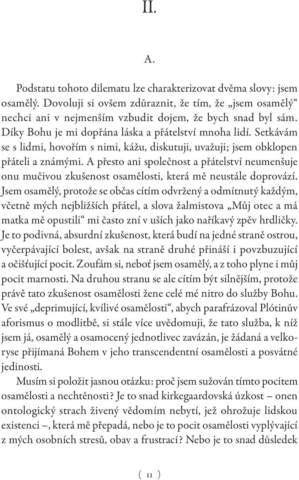 A přesto ani společnost a přátelství neumenšuje onu mučivou zkušenost osamělosti, která mě neustále doprovází.