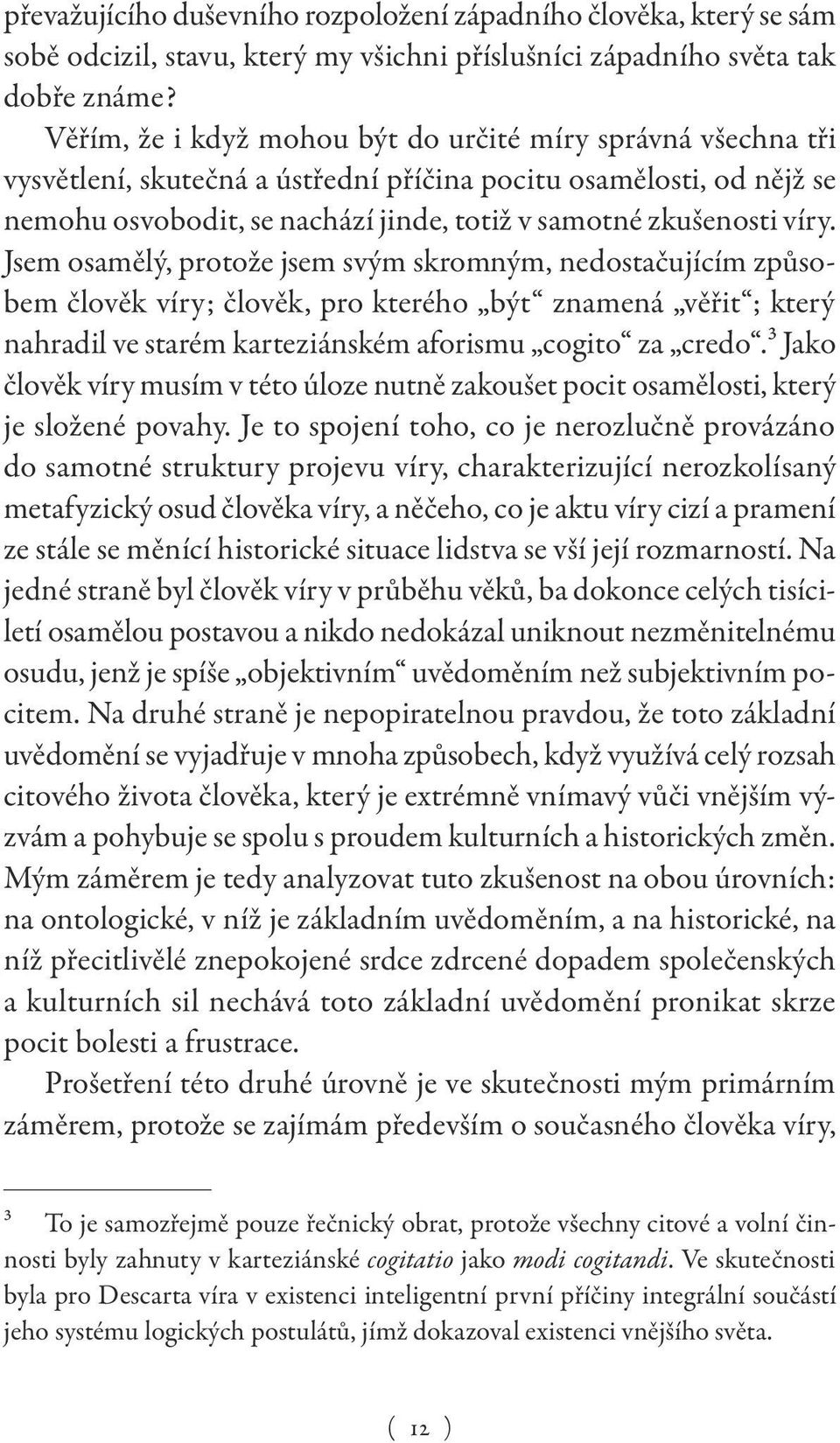 Jsem osamělý, protože jsem svým skromným, nedostačujícím způsobem člověk víry; člověk, pro kterého být znamená věřit ; který nahradil ve starém karteziánském aforismu cogito za credo.