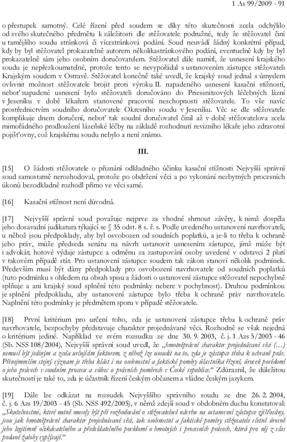 vícestránková podání. Soud neuvádí žádný konkrétní případ, kdy by byl stěžovatel prokazatelně autorem několikastránkového podání, eventuelně kdy by byl prokazatelně sám jeho osobním doručovatelem.