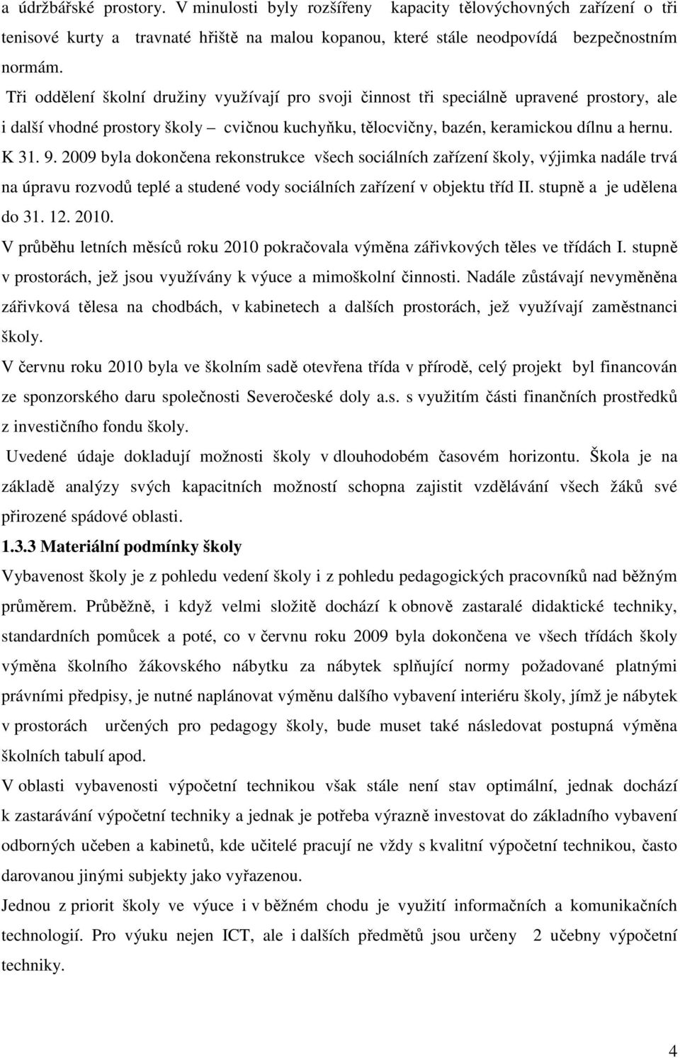 2009 byla dokončena rekonstrukce všech sociálních zařízení školy, výjimka nadále trvá na úpravu rozvodů teplé a studené vody sociálních zařízení v objektu tříd II. stupně a je udělena do 31. 12. 2010.