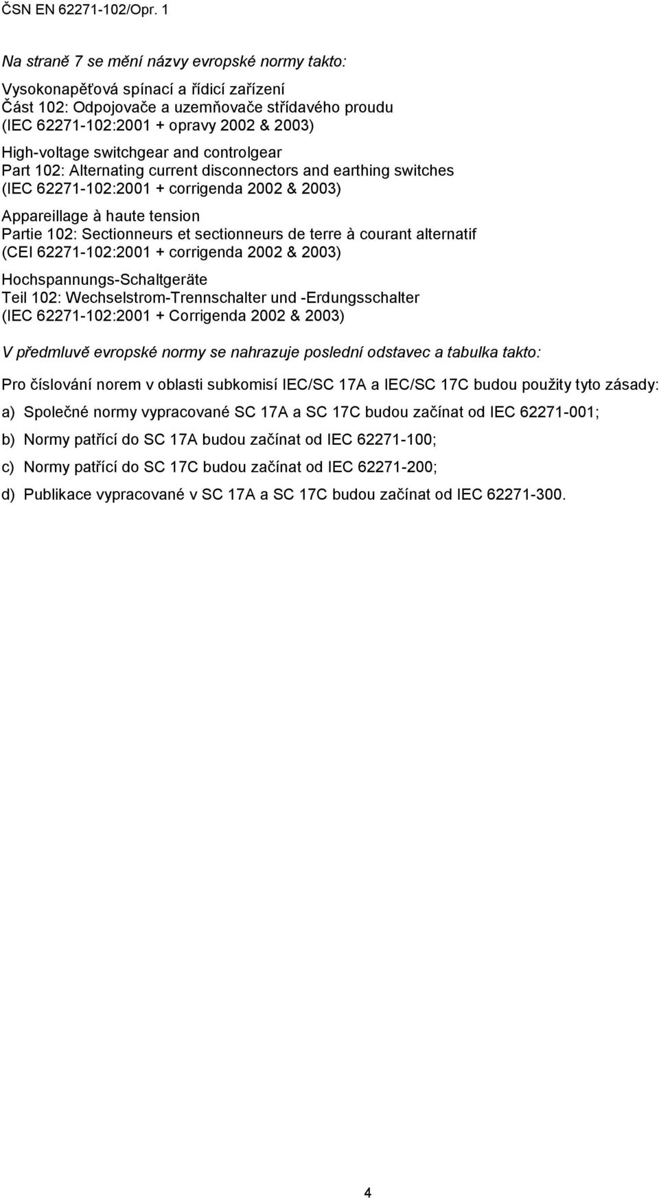 sectionneurs de terre à courant alternatif (CEI 62271-102:2001 + corrigenda 2002 & 2003) Hochspannungs-Schaltgeräte Teil 102: Wechselstrom-Trennschalter und -Erdungsschalter (IEC 62271-102:2001 +