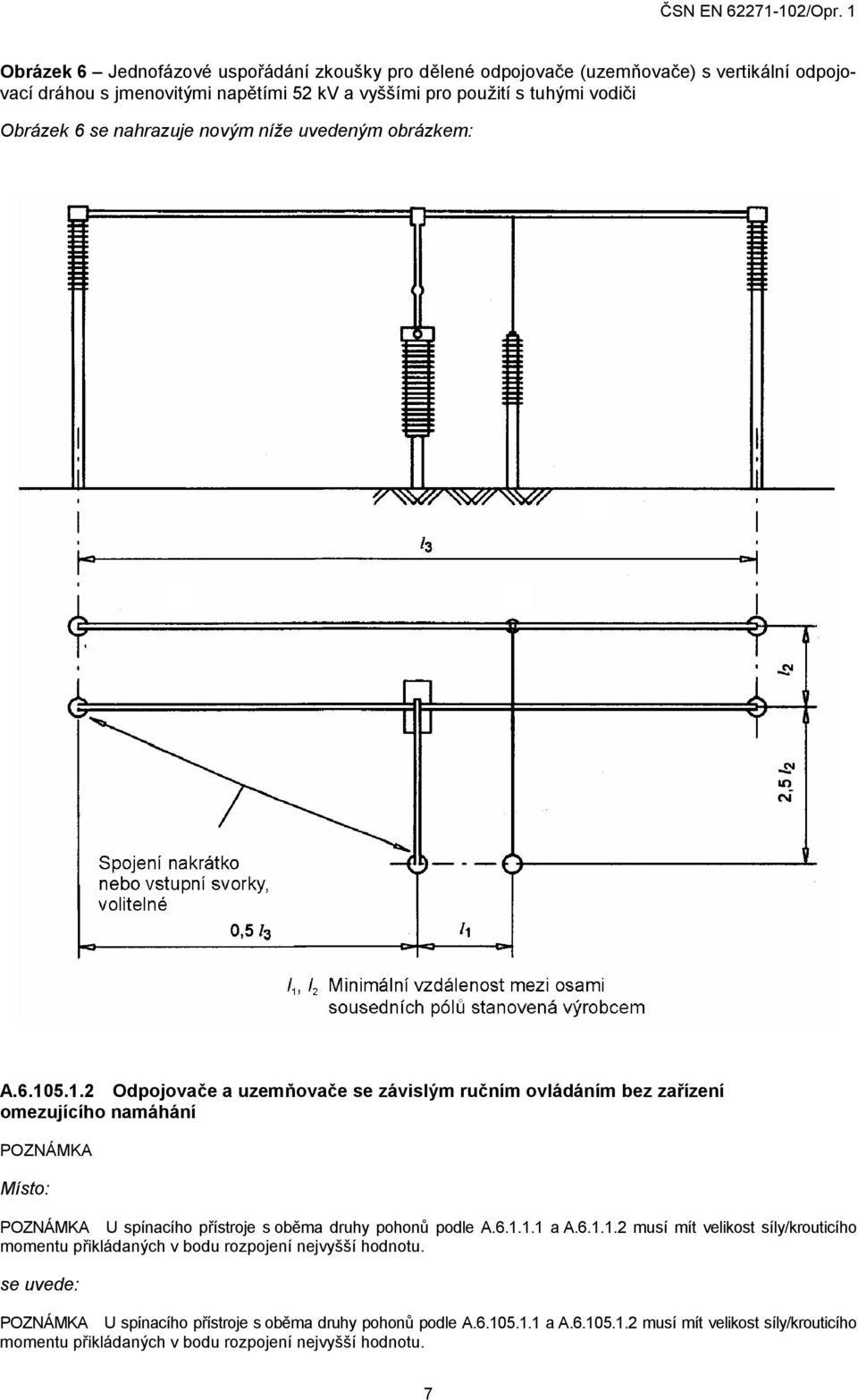 5.1.2 Odpojovače a uzemňovače se závislým ručním ovládáním bez zařízení omezujícího namáhání POZNÁMKA Místo: POZNÁMKA U spínacího přístroje s oběma druhy pohonů podle A.6.1.1.1 a A.