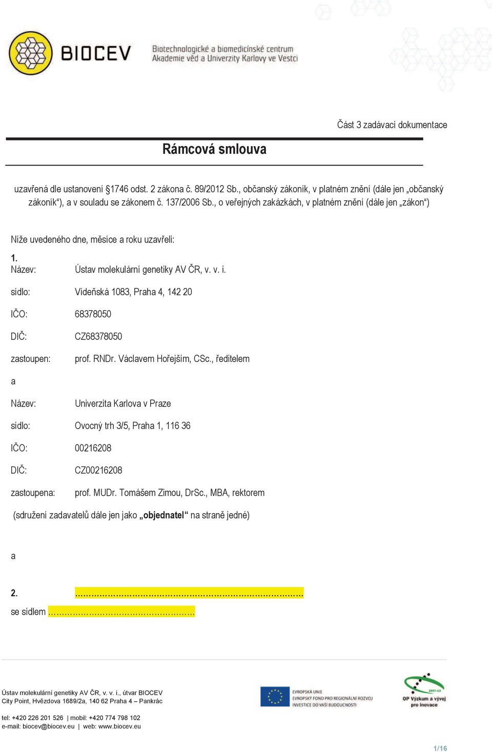 , o ve ejných zakázkách, v platném zn ní (dále jen zákon ) Níže uvedeného dne, m síce a roku uzav eli: 1. Název: Ústav molekulární genetiky AV R, v. v. i.