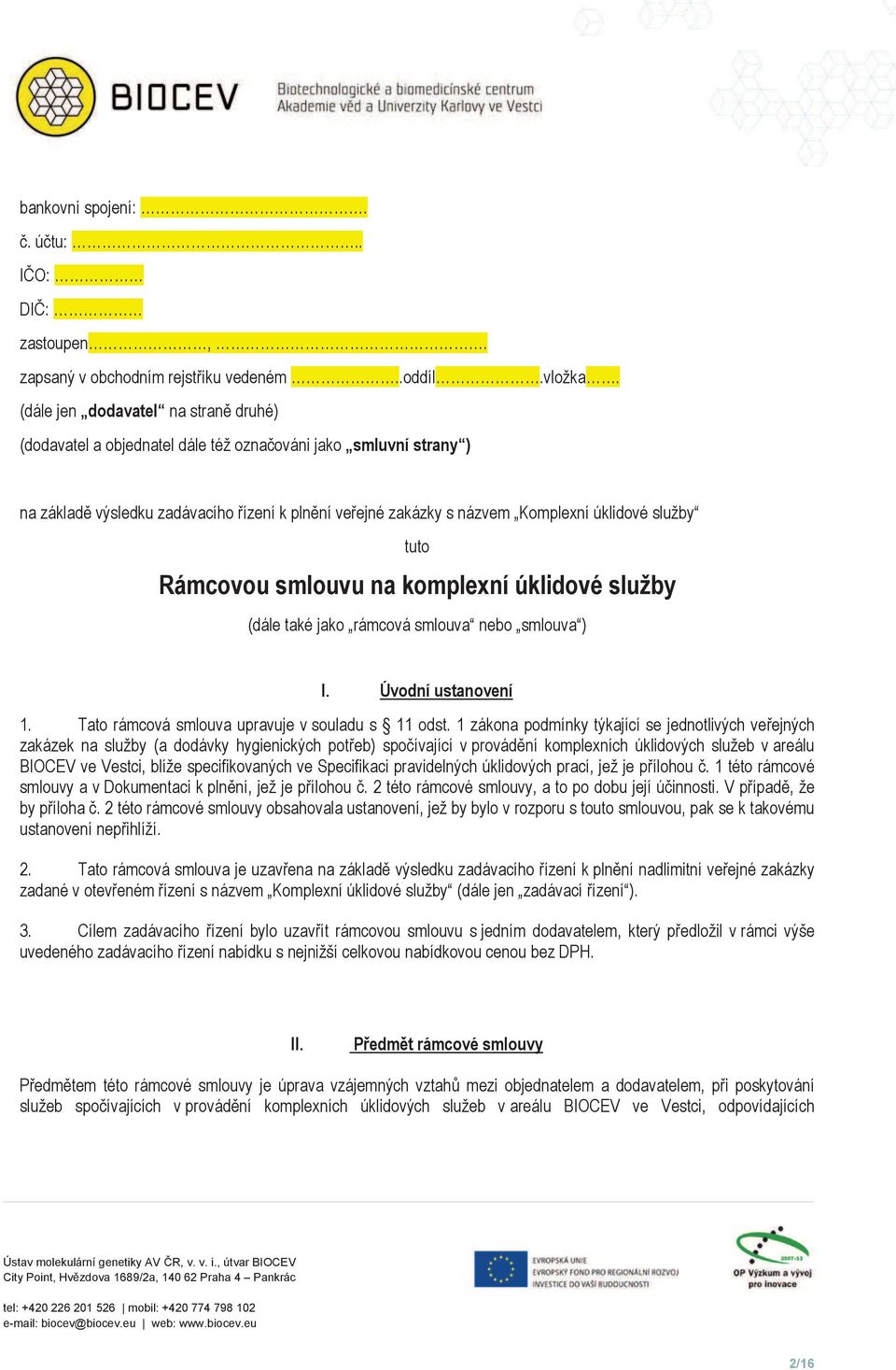 tuto Rámcovou smlouvu na komplexní úklidové služby (dále také jako rámcová smlouva nebo smlouva ) I. Úvodní ustanovení 1. Tato rámcová smlouva upravuje v souladu s 11 odst.