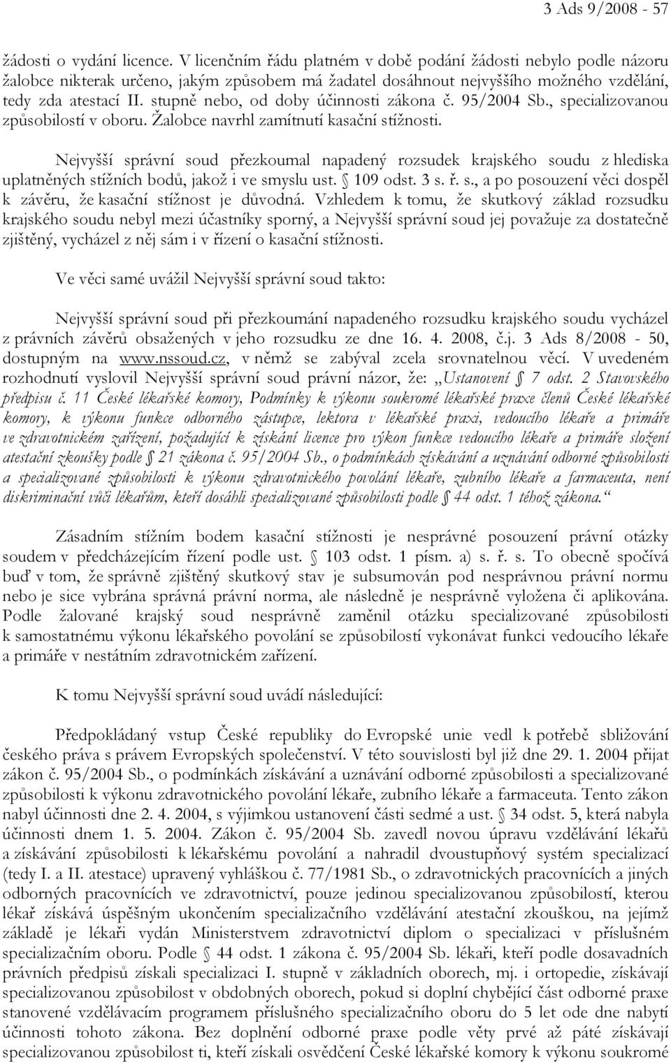 stupně nebo, od doby účinnosti zákona č. 95/2004 Sb., specializovanou způsobilostí v oboru. Žalobce navrhl zamítnutí kasační stížnosti.