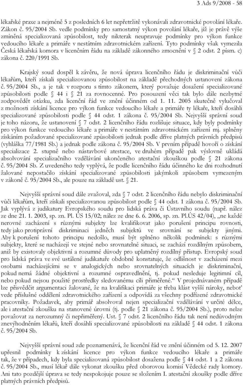 zdravotnickém zařízení. Tyto podmínky však vymezila Česká lékařská komora v licenčním řádu na základě zákonného zmocnění v 2 odst. 2 písm. c) zákona č. 220/1991 Sb.