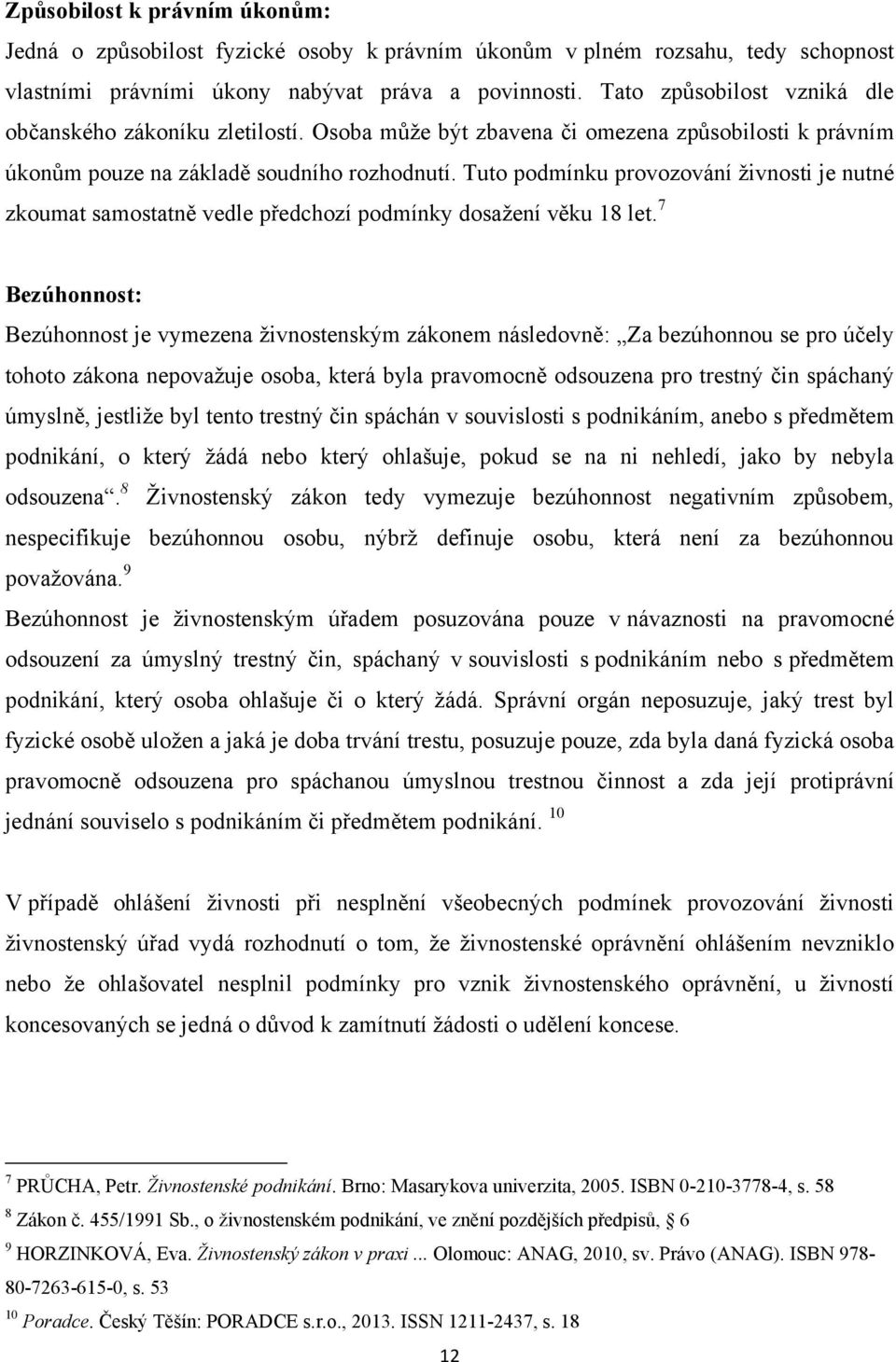 Tuto podmínku provozování ţivnosti je nutné zkoumat samostatně vedle předchozí podmínky dosaţení věku 18 let.