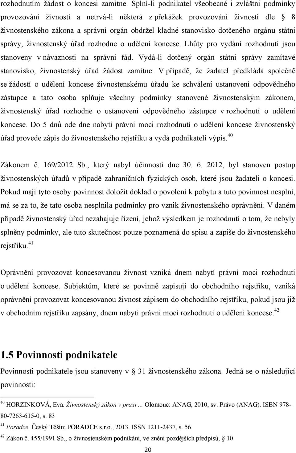 dotčeného orgánu státní správy, ţivnostenský úřad rozhodne o udělení koncese. Lhůty pro vydání rozhodnutí jsou stanoveny v návaznosti na správní řád.