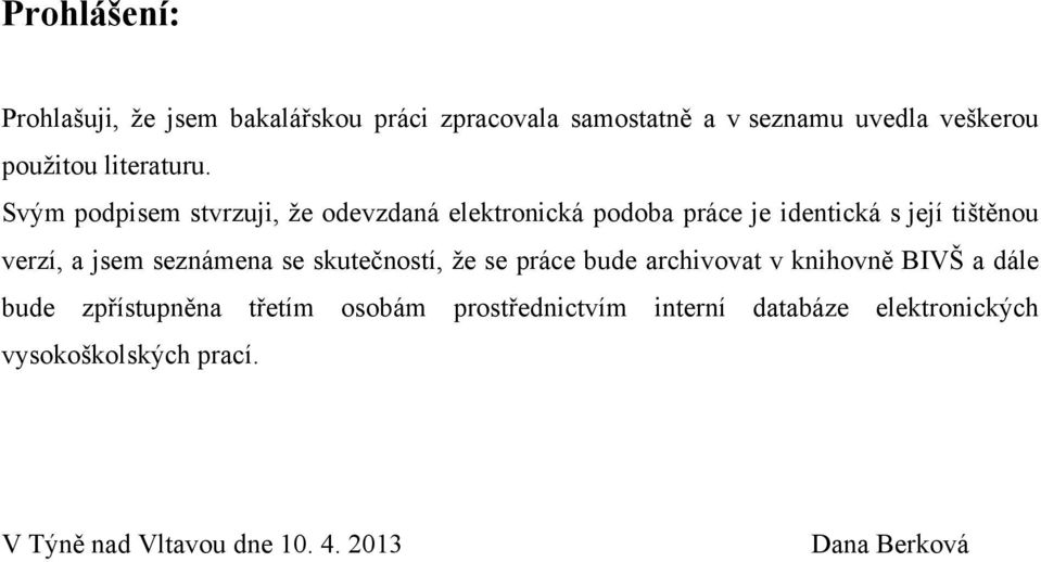 Svým podpisem stvrzuji, ţe odevzdaná elektronická podoba práce je identická s její tištěnou verzí, a jsem