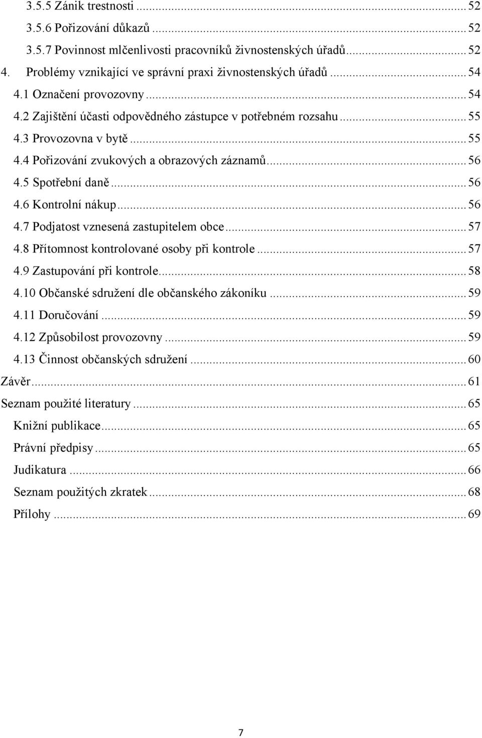 .. 56 4.6 Kontrolní nákup... 56 4.7 Podjatost vznesená zastupitelem obce... 57 4.8 Přítomnost kontrolované osoby při kontrole... 57 4.9 Zastupování při kontrole... 58 4.